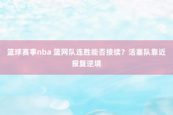 篮球赛事nba 篮网队连胜能否接续？活塞队靠近报复逆境