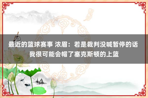 最近的篮球赛事 浓眉：若是裁判没喊暂停的话 我很可能会帽了塞克斯顿的上篮