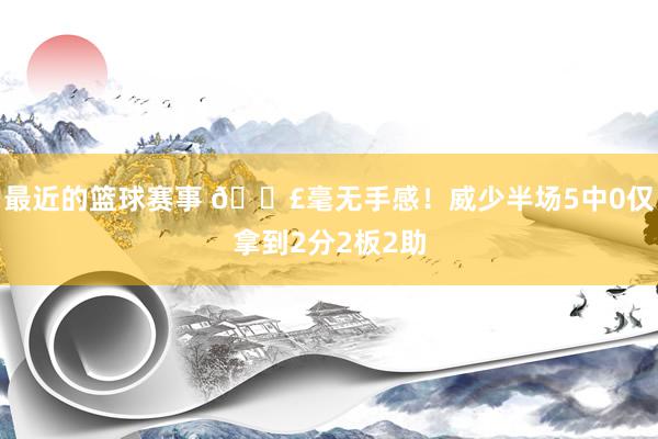 最近的篮球赛事 😣毫无手感！威少半场5中0仅拿到2分2板2助