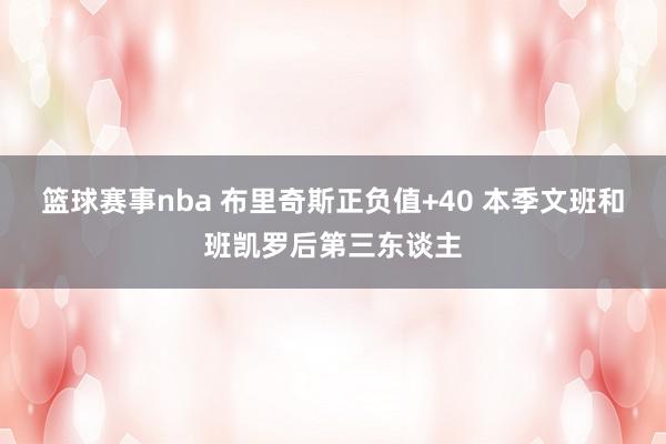 篮球赛事nba 布里奇斯正负值+40 本季文班和班凯罗后第三东谈主