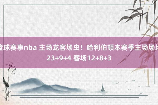 篮球赛事nba 主场龙客场虫！哈利伯顿本赛季主场场均23+9+4 客场12+8+3