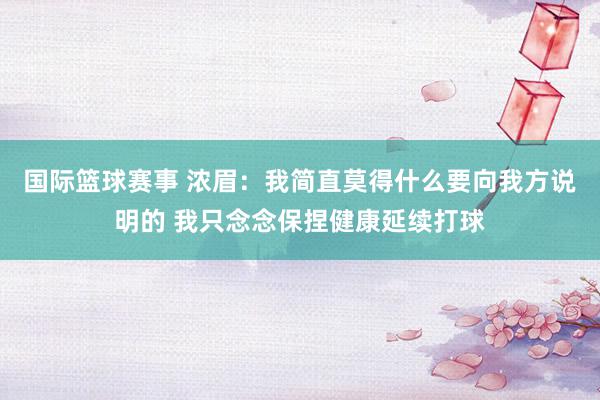 国际篮球赛事 浓眉：我简直莫得什么要向我方说明的 我只念念保捏健康延续打球