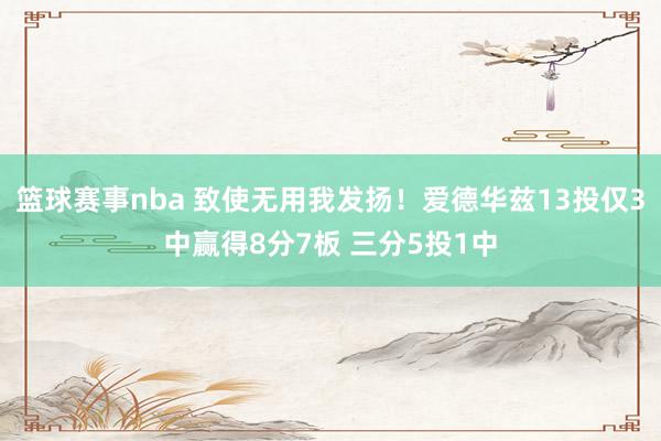 篮球赛事nba 致使无用我发扬！爱德华兹13投仅3中赢得8分7板 三分5投1中