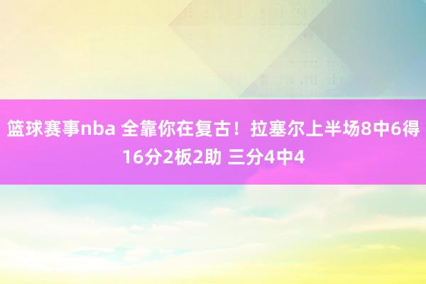 篮球赛事nba 全靠你在复古！拉塞尔上半场8中6得16分2板2助 三分4中4